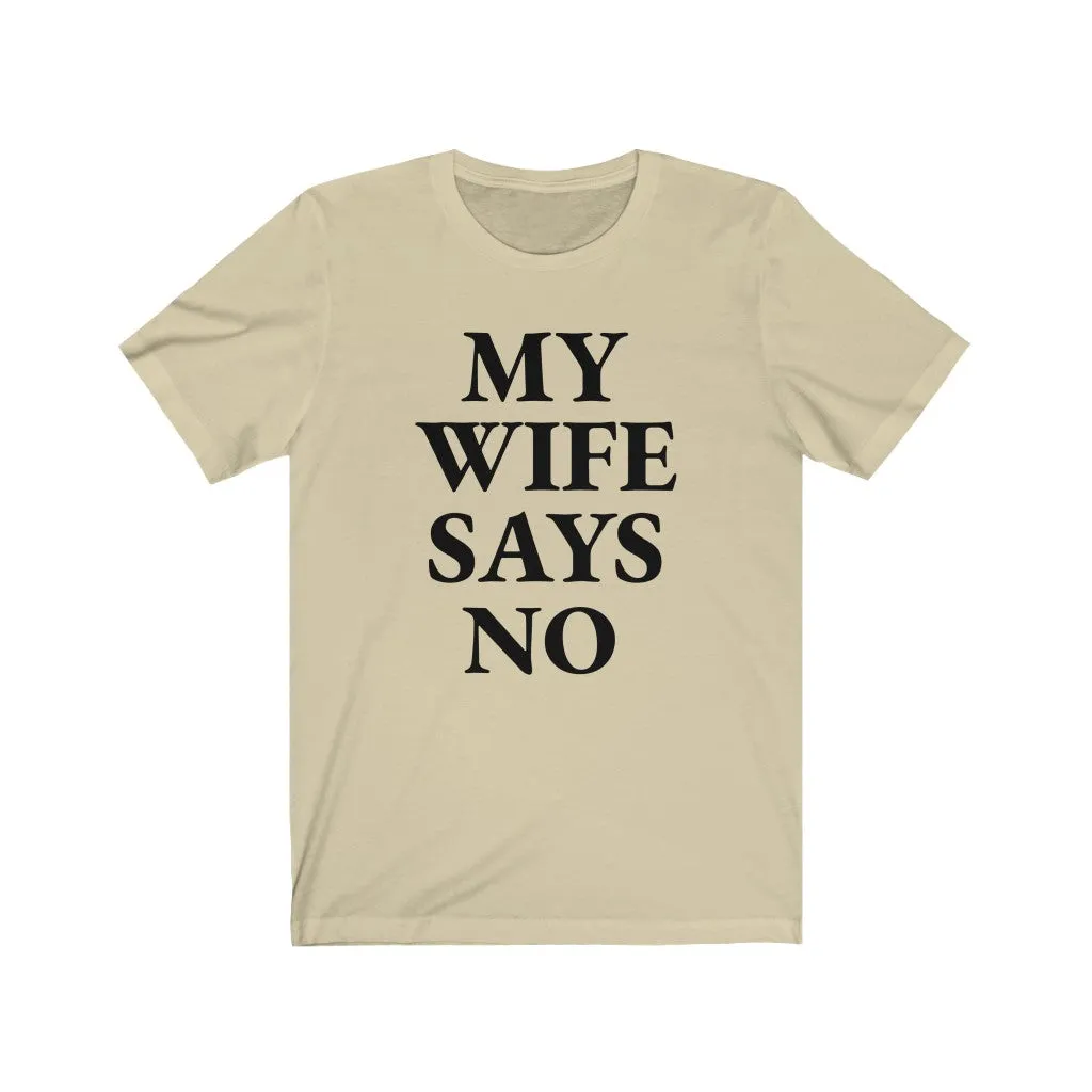 My Wife Says No - T-shirt