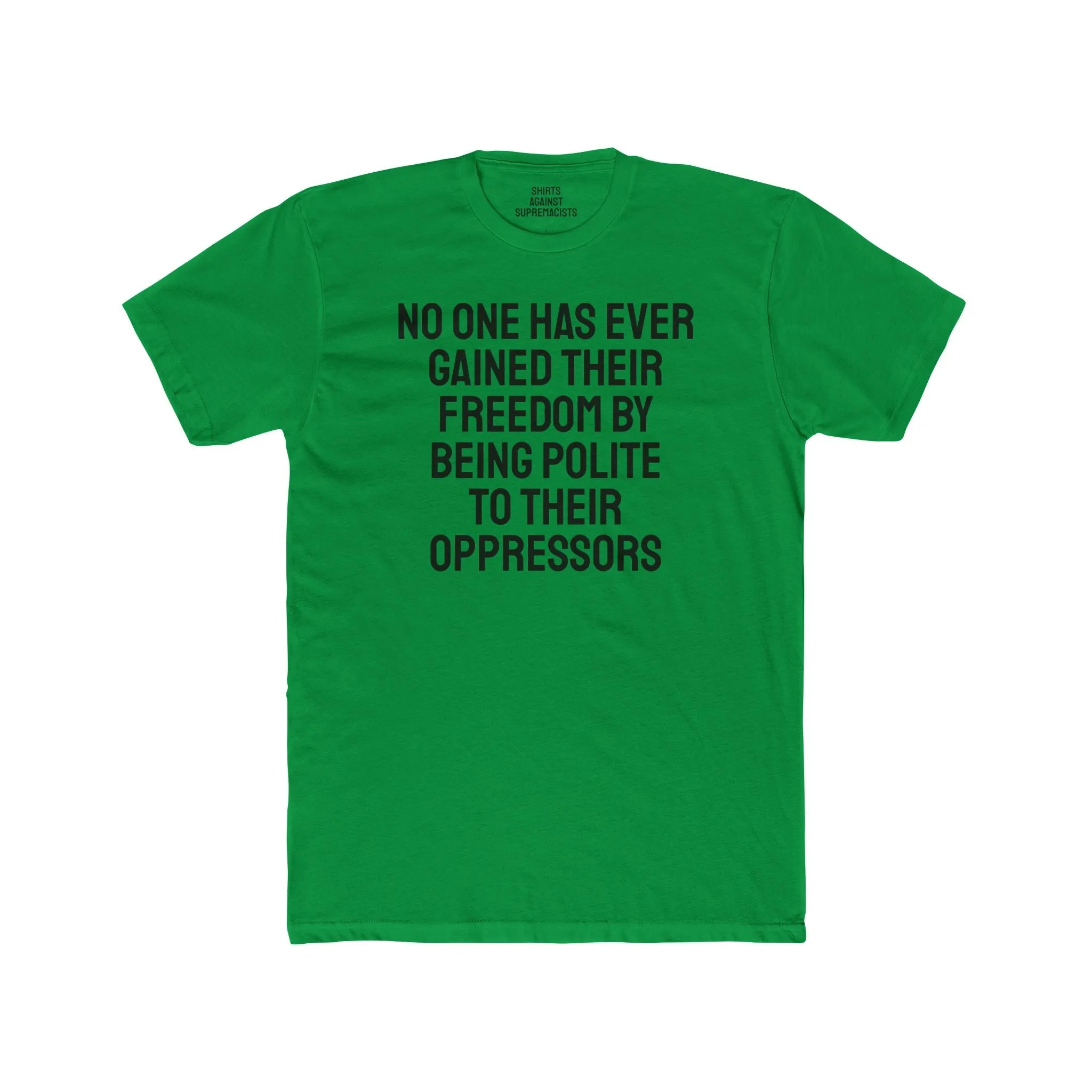 No One Has Ever Gained Their Freedom By Being Polite To Their Oppressors - Unisex Cotton Crew Tee
