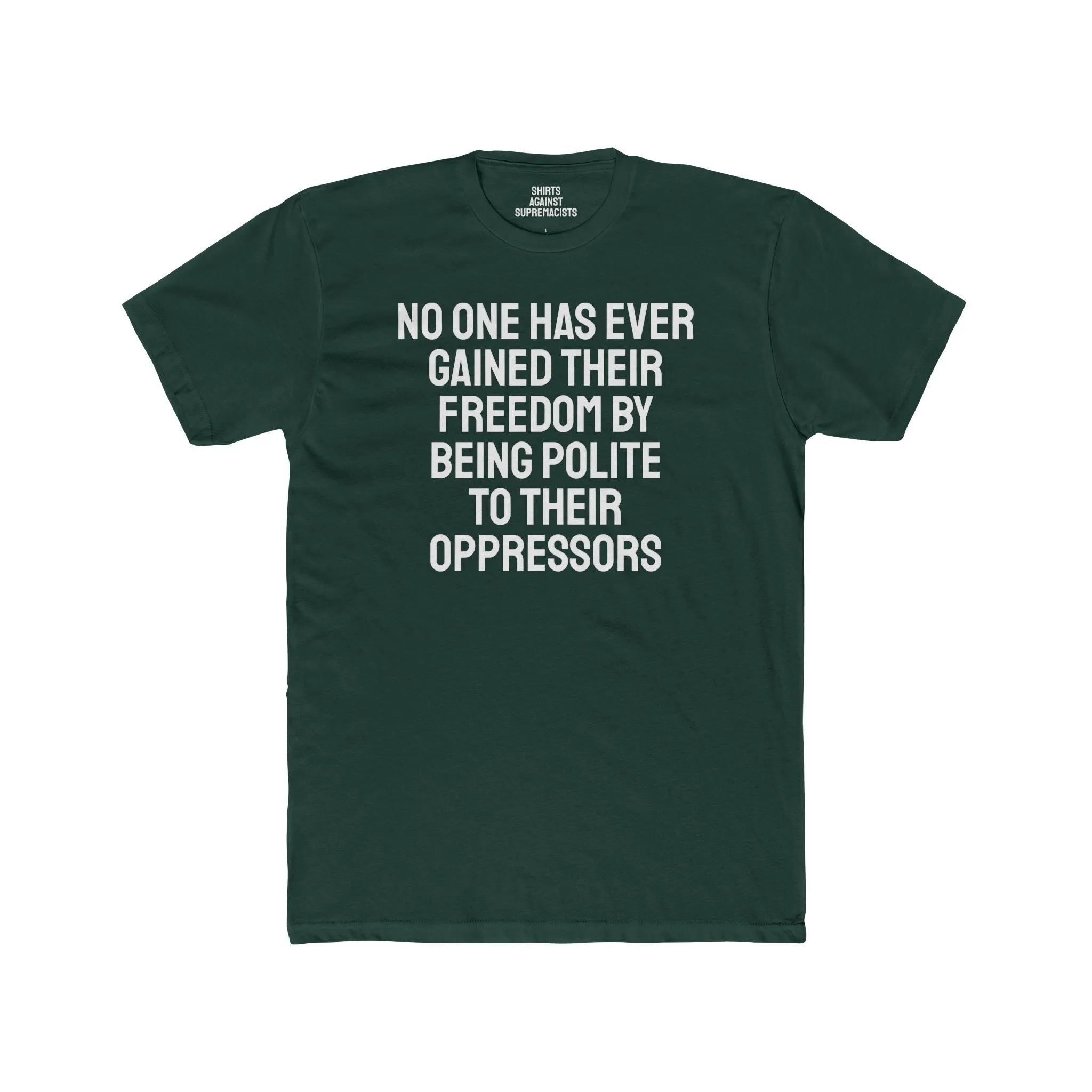 No One Has Ever Gained Their Freedom By Being Polite To Their Oppressors - Unisex Cotton Crew Tee