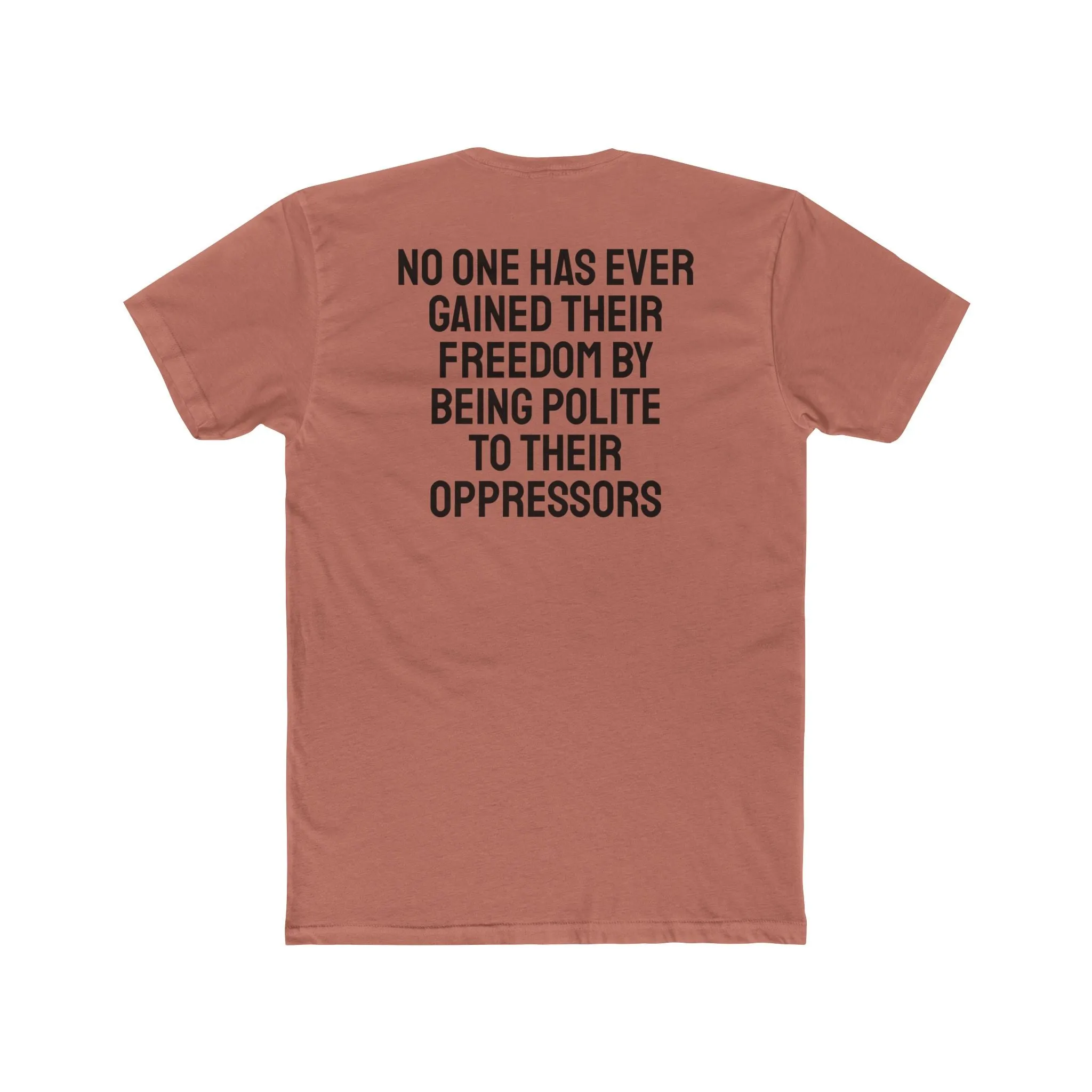 No One Has Ever Gained Their Freedom By Being Polite To Their Oppressors - Unisex Cotton Crew Tee