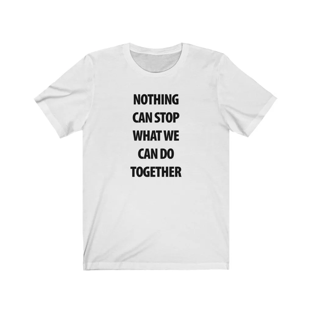 Nothing Can Stop What We Can Do Together