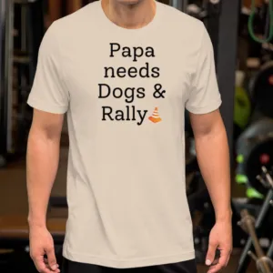 Papa Needs Dogs & Rally T-Shirts - Light