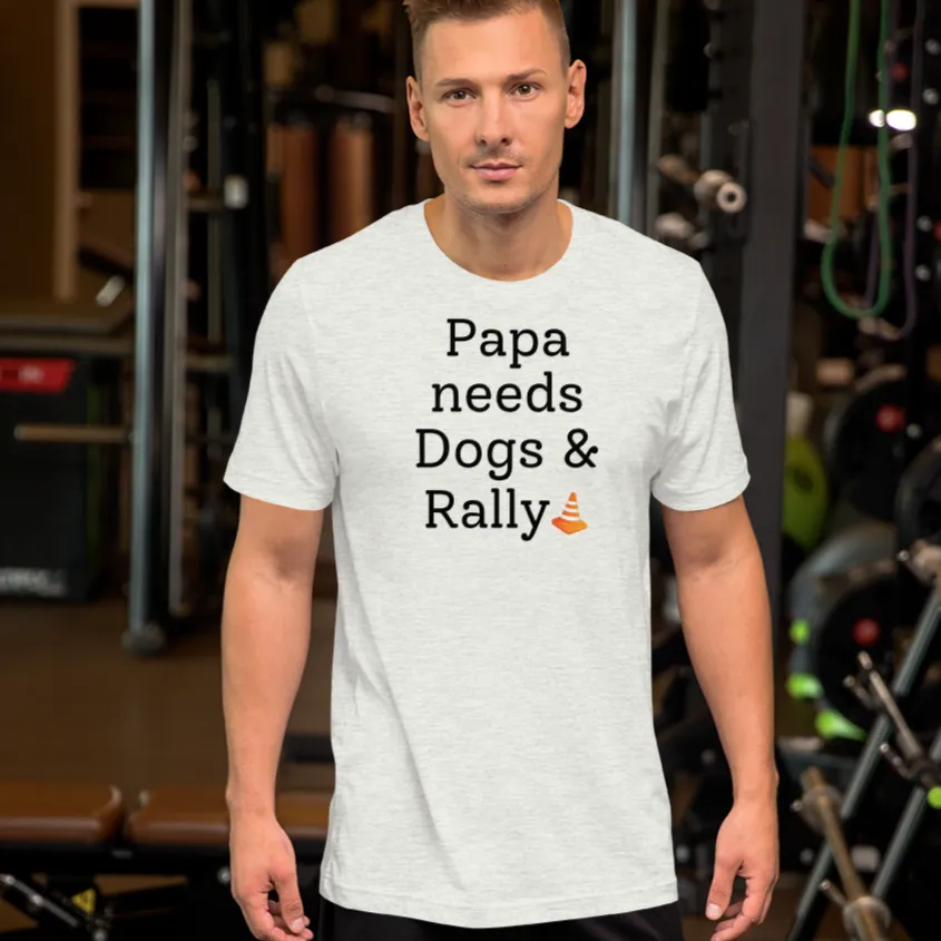 Papa Needs Dogs & Rally T-Shirts - Light
