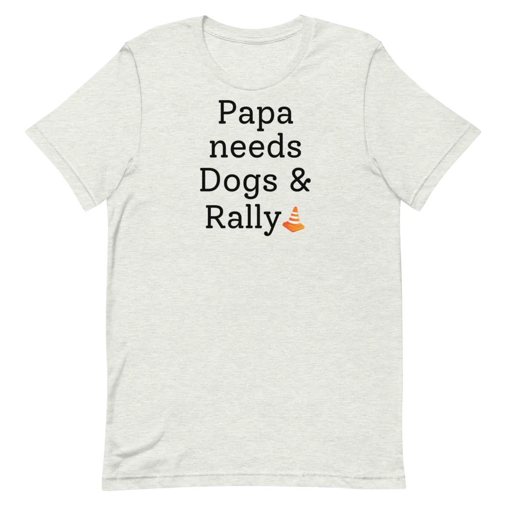 Papa Needs Dogs & Rally T-Shirts - Light