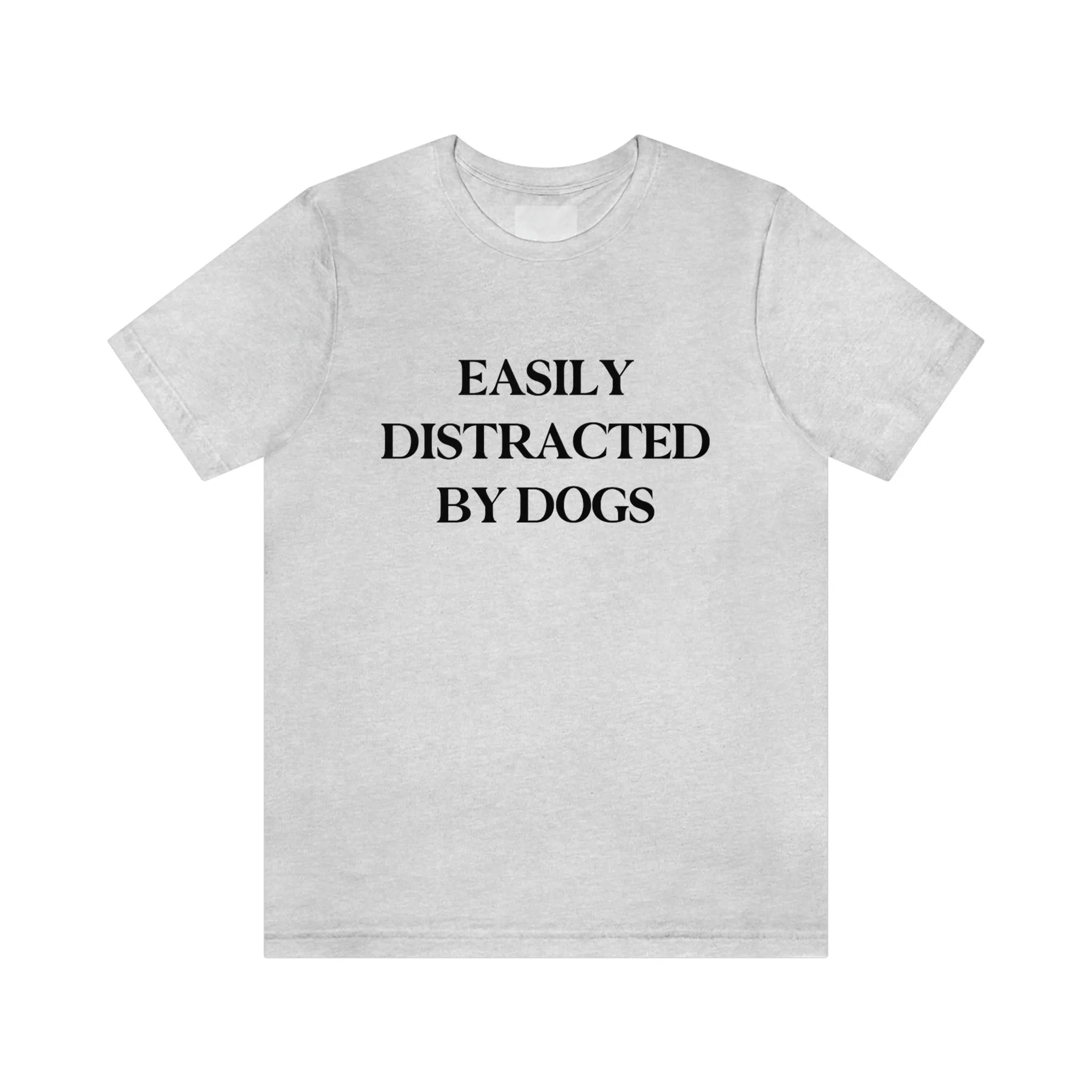 "Easily Distracted by Dogs" Shirt