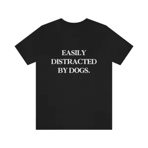"Easily Distracted by Dogs" Shirt