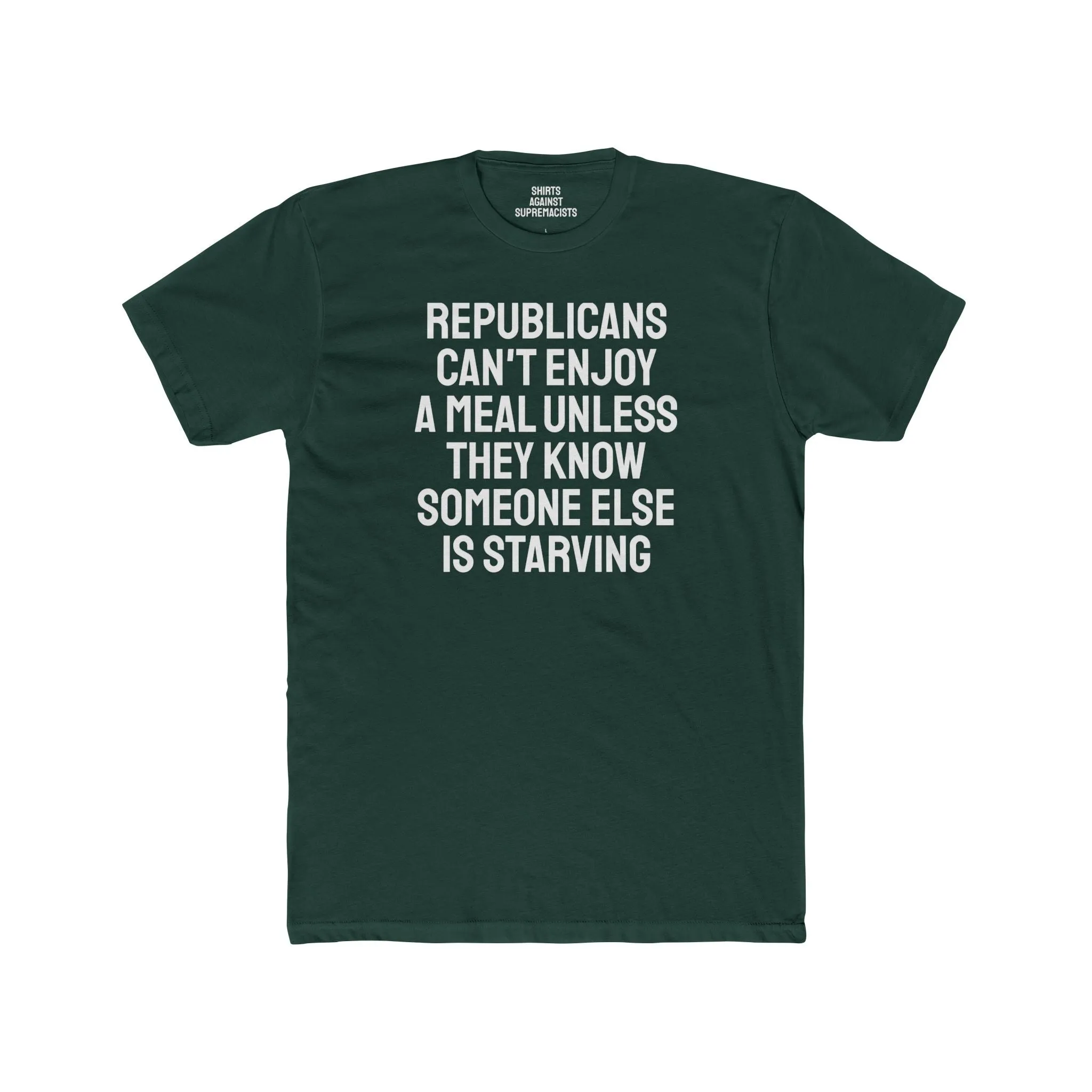 Republicans Can't Enjoy A Meal Unless They Know Someone Else Is Starving - Unisex Cotton Crew Tee