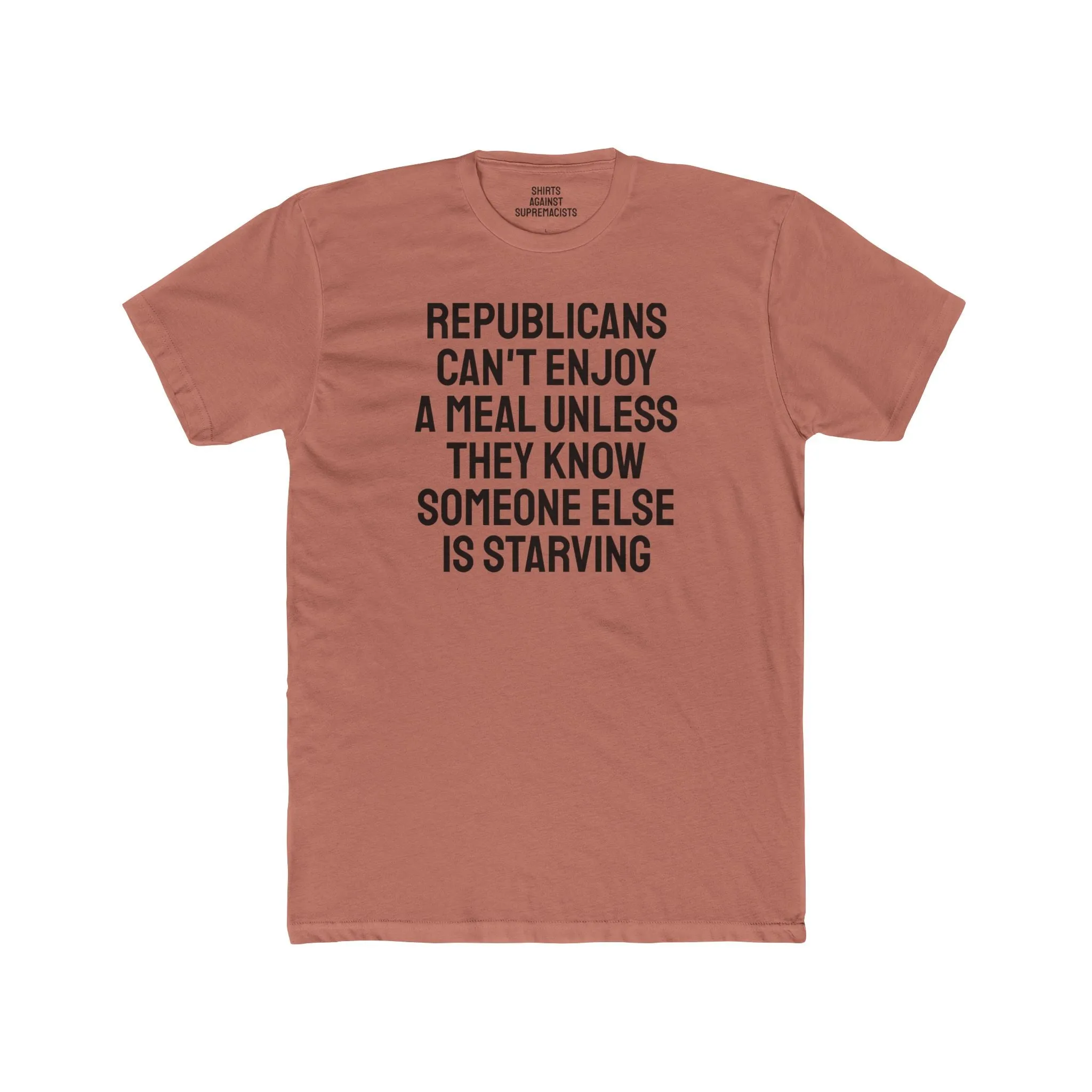 Republicans Can't Enjoy A Meal Unless They Know Someone Else Is Starving - Unisex Cotton Crew Tee