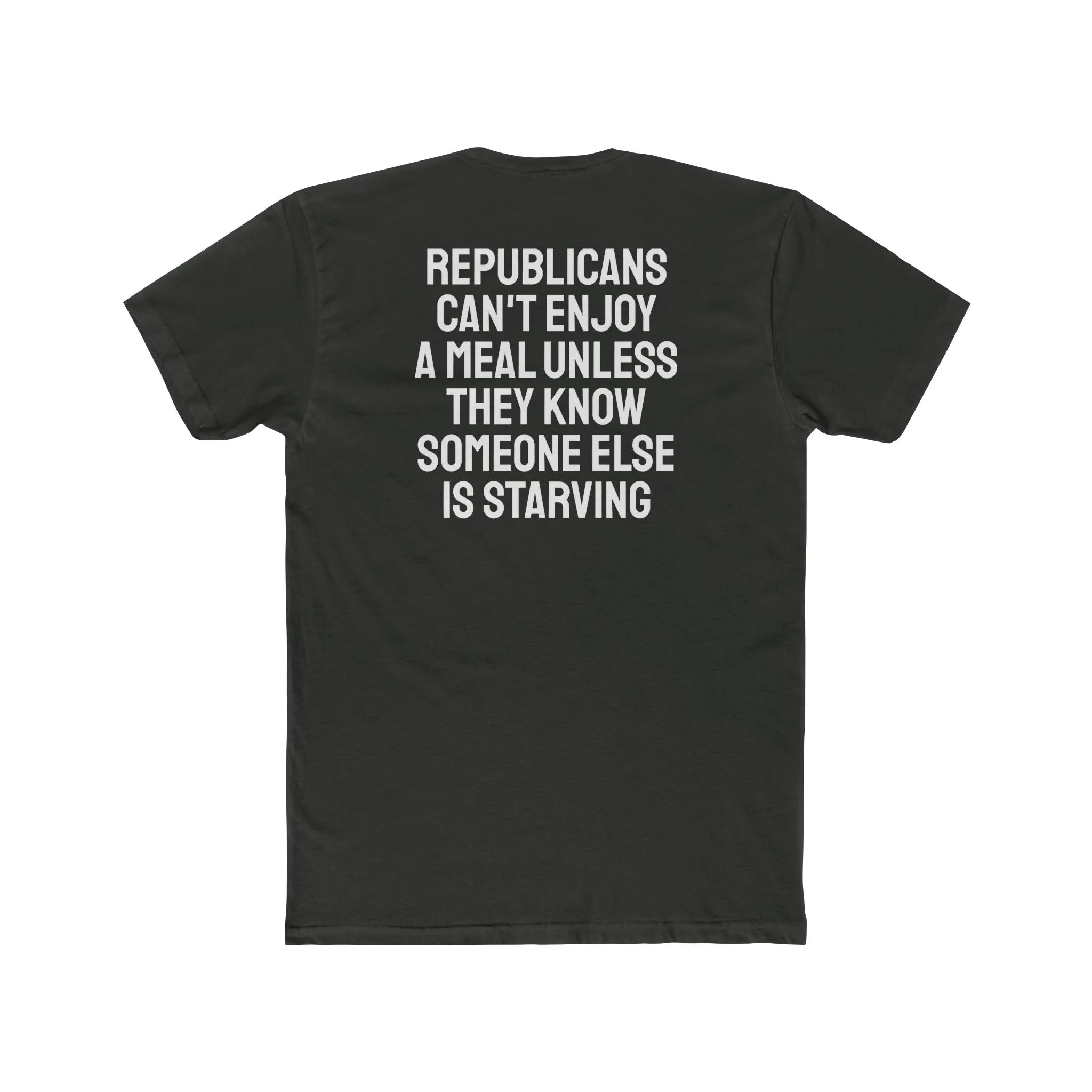 Republicans Can't Enjoy A Meal Unless They Know Someone Else Is Starving - Unisex Cotton Crew Tee