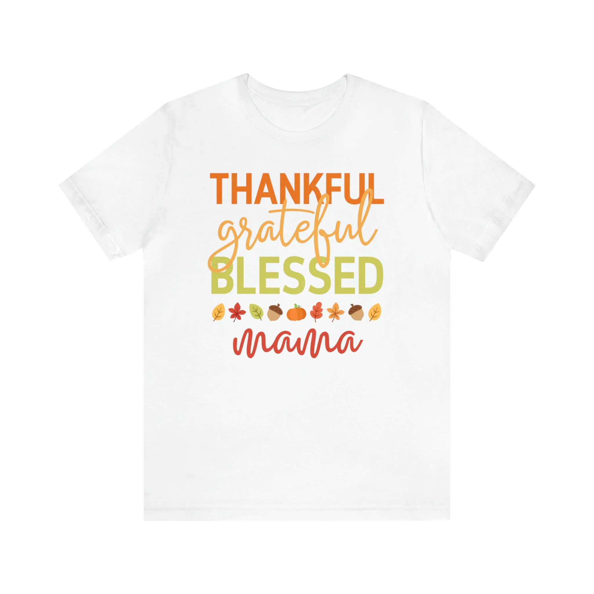 Thankful Grateful Blessed Mama T-Shirt | Fall Mother Tee |  Bella Canvas 3001 Unisex |  Thanksgiving SeasonShort Sleeve Tshirt