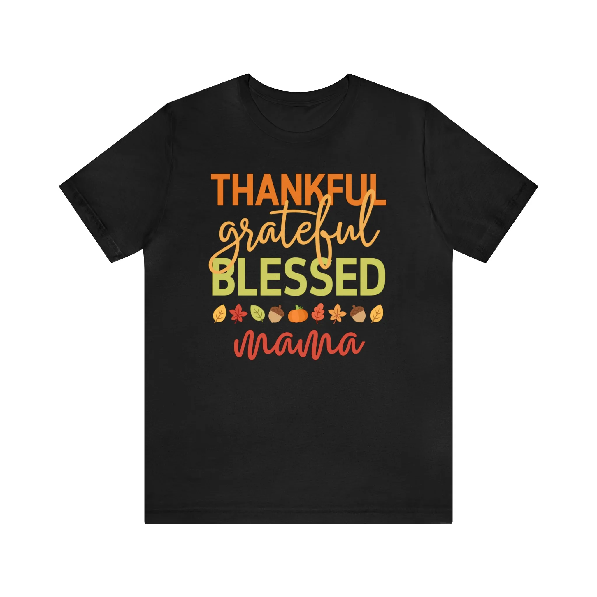 Thankful Grateful Blessed Mama T-Shirt | Fall Mother Tee |  Bella Canvas 3001 Unisex |  Thanksgiving SeasonShort Sleeve Tshirt
