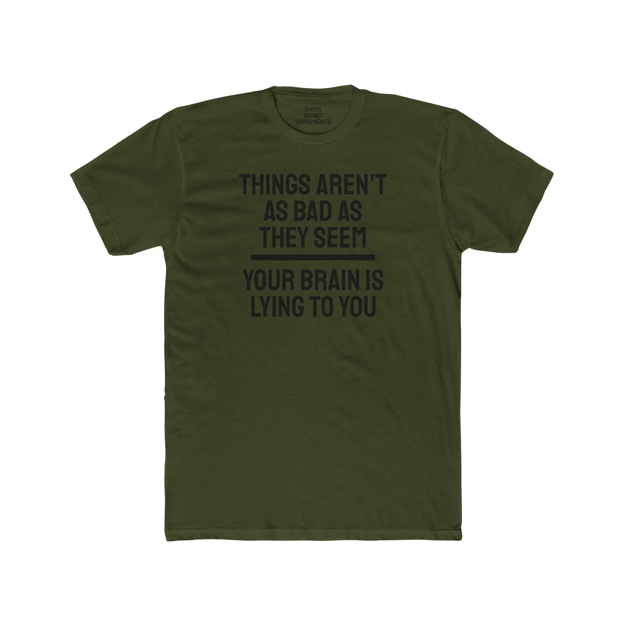 Things Aren't As Bad As They Seem Your Brain Is Lying To You - Unisex Cotton Crew Tee
