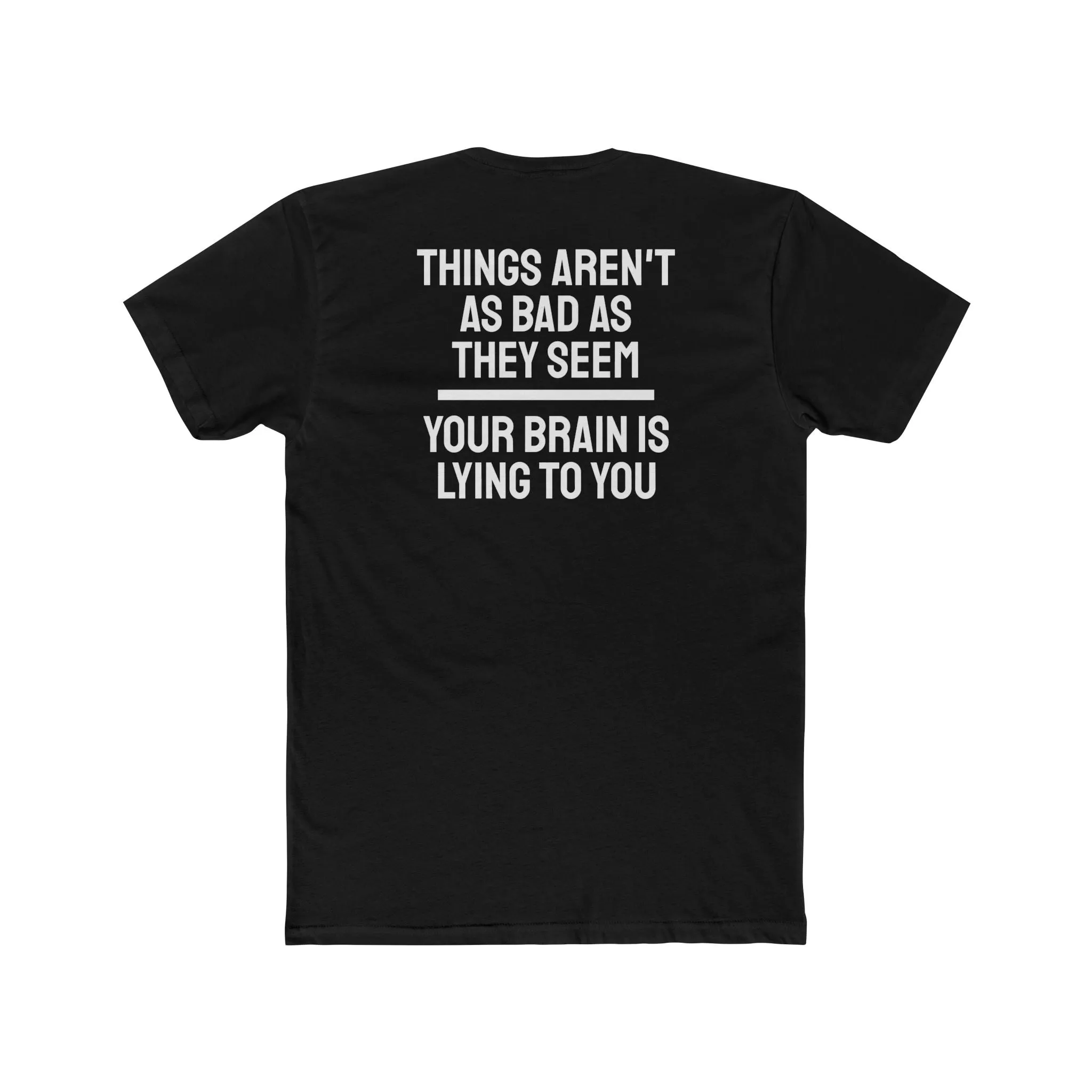 Things Aren't As Bad As They Seem Your Brain Is Lying To You - Unisex Cotton Crew Tee