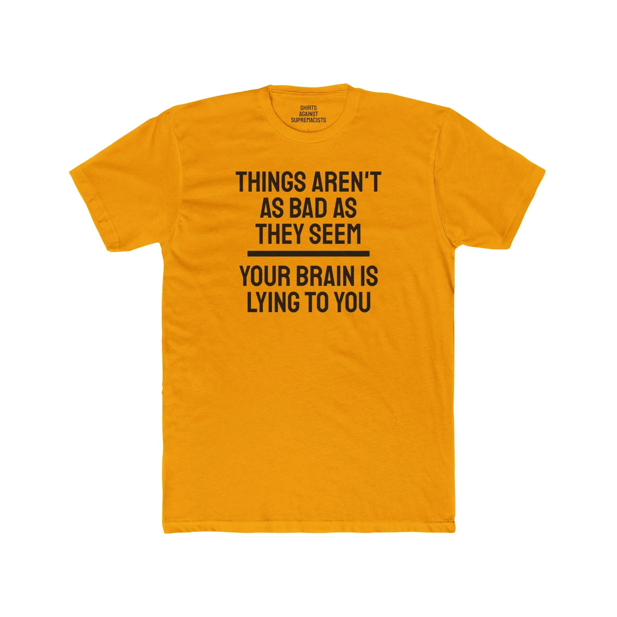 Things Aren't As Bad As They Seem Your Brain Is Lying To You - Unisex Cotton Crew Tee