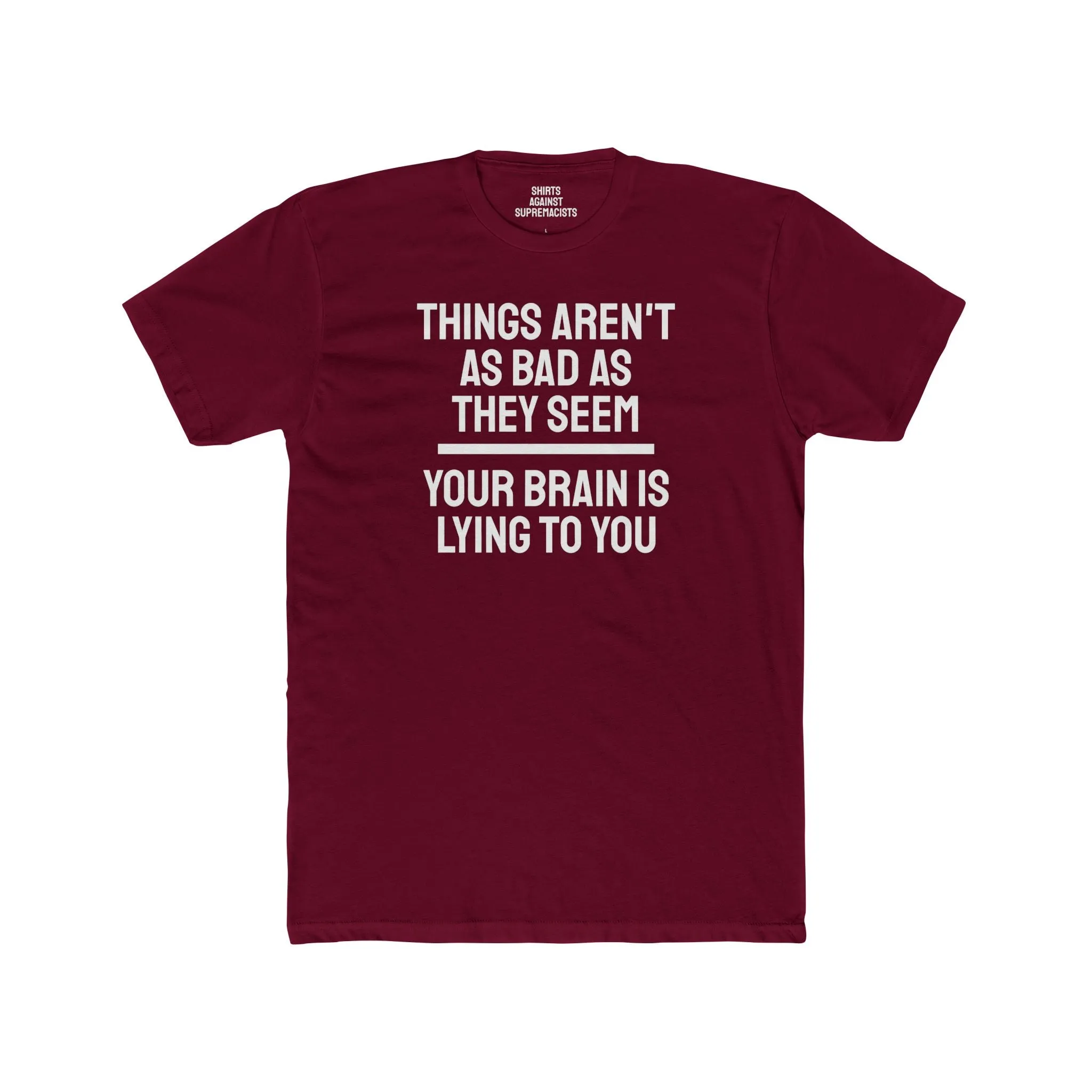 Things Aren't As Bad As They Seem Your Brain Is Lying To You - Unisex Cotton Crew Tee
