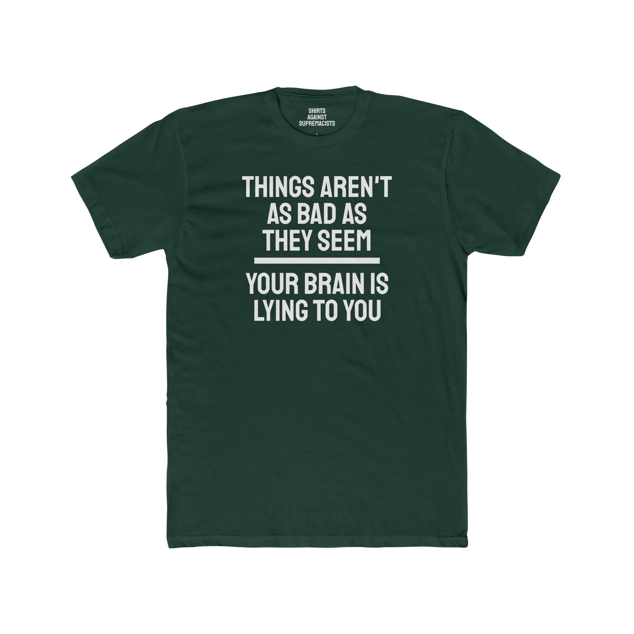 Things Aren't As Bad As They Seem Your Brain Is Lying To You - Unisex Cotton Crew Tee