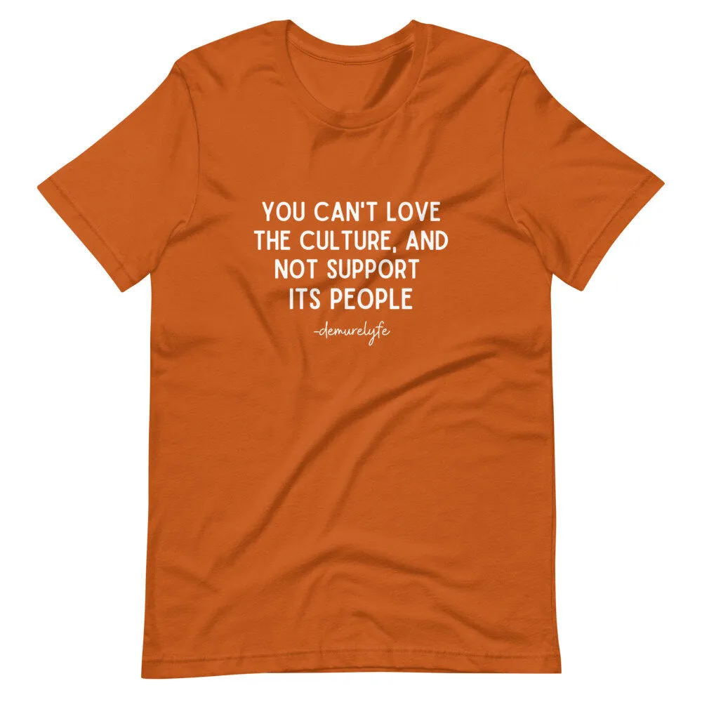 You Can't Love The Culture T-Shirt